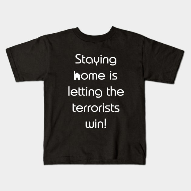 Staying home is letting the terrorists win! Kids T-Shirt by RBailey